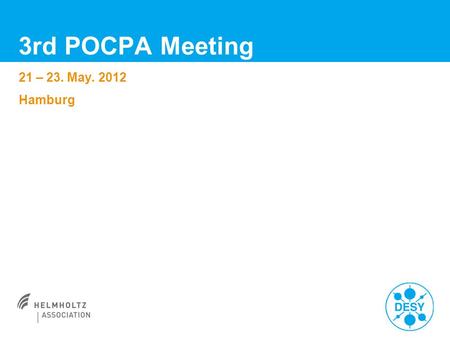 3rd POCPA Meeting 21 – 23. May. 2012 Hamburg. First and Last Name | Title of Presentation | Date | Page 2 3rd POCPA Meeting > Welcome to Hamburg and DESY.