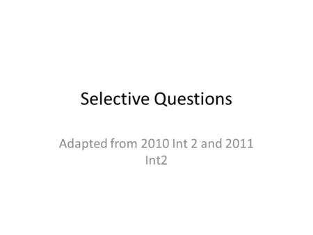 Selective Questions Adapted from 2010 Int 2 and 2011 Int2.