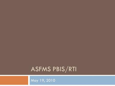 ASFMS PBIS/RTI May 19, 2010. Responsible Actively Participate Respectful No side bar conversations Reliable Start and end meetings on time PLC NORMS.