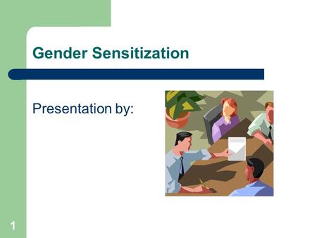 Gender Sensitization Presentation by:.