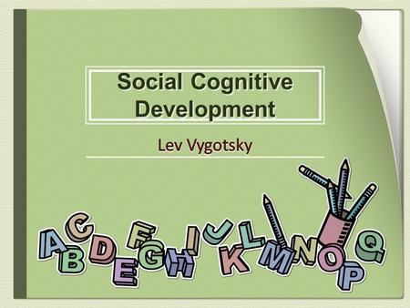 Video Russian psychologist Studied in the 1920’s and 1930’s Conclusion: Culture was a primary determinant in learning Language is the primary method.