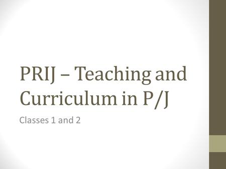 PRIJ – Teaching and Curriculum in P/J Classes 1 and 2.