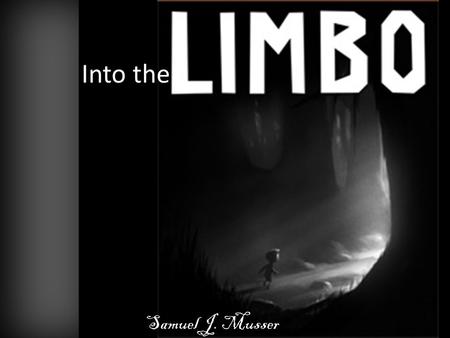 Into the By Samuel J. Musser. Into the Limbo By Samuel J. Musser.