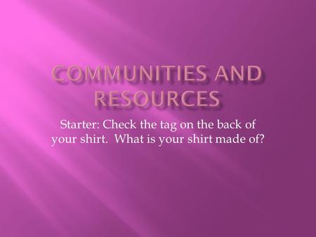 Starter: Check the tag on the back of your shirt. What is your shirt made of?