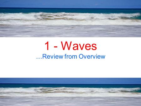 1 - Waves …Review from Overview.