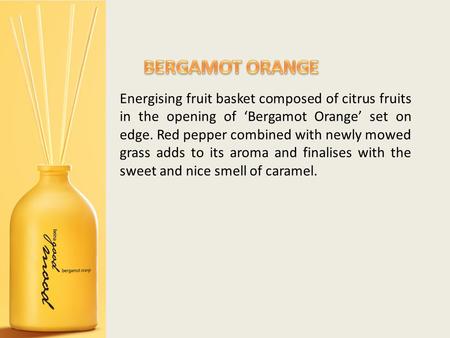 Energising fruit basket composed of citrus fruits in the opening of ‘Bergamot Orange’ set on edge. Red pepper combined with newly mowed grass adds to its.