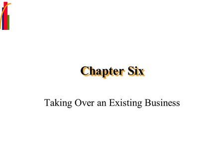 Chapter Six Taking Over an Existing Business. Chapter Focus Compare the advantages and disadvantages of buying an existing business. Propose ways of locating.