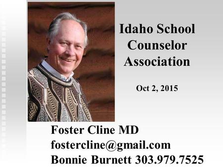 Foster Cline MD Bonnie Burnett 303.979.7525 Idaho School Counselor Association Oct 2, 2015.