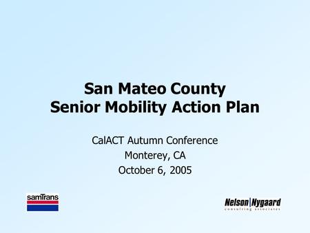 San Mateo County Senior Mobility Action Plan CalACT Autumn Conference Monterey, CA October 6, 2005.