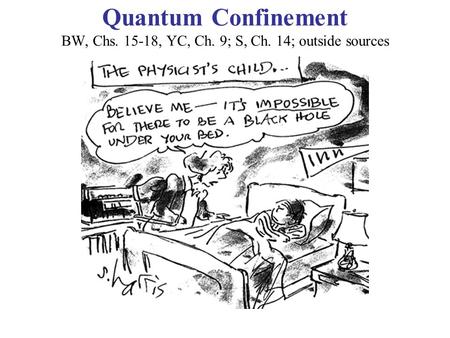 Quantum Confinement BW, Chs. 15-18, YC, Ch. 9; S, Ch. 14; outside sources.