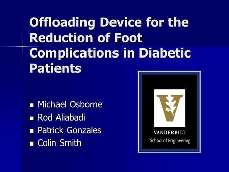 Offloading Device for the Reduction of Foot Complications in Diabetic Patients Michael Osborne Michael Osborne Rod Aliabadi Rod Aliabadi Patrick Gonzales.