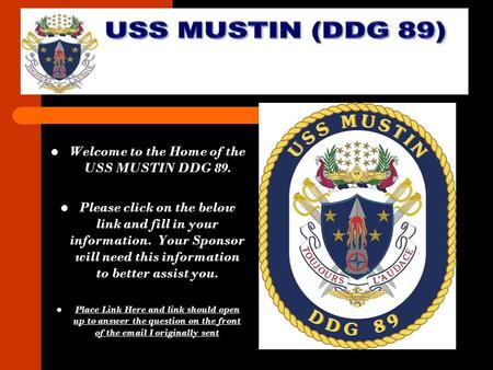 Welcome to the Home of the USS MUSTIN DDG 89. Please click on the below link and fill in your information. Your Sponsor will need this information to better.