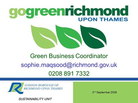 2 nd September 2008 Green Business Coordinator 0208 891 7332.