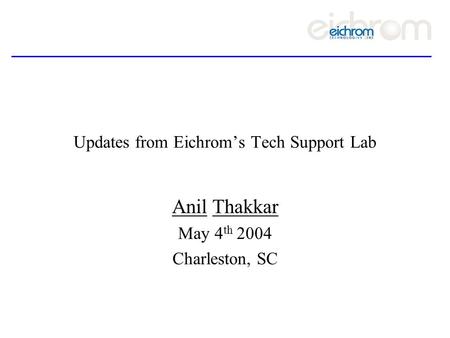 Updates from Eichrom’s Tech Support Lab Anil Thakkar May 4 th 2004 Charleston, SC.