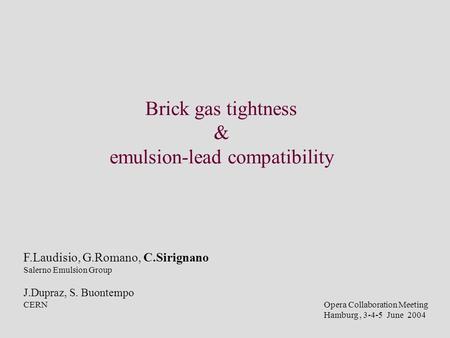 Brick gas tightness & emulsion-lead compatibility Opera Collaboration Meeting Hamburg, 3-4-5 June 2004 F.Laudisio, G.Romano, C.Sirignano Salerno Emulsion.