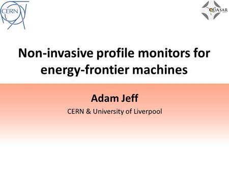 Non-invasive profile monitors for energy-frontier machines Adam Jeff CERN & University of Liverpool.