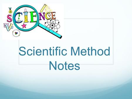 Scientific Method Notes. Scientific Method The way scientists learn and study about the world around them.