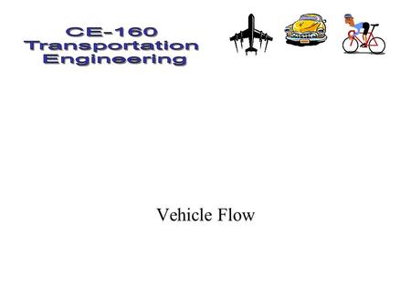 Vehicle Flow. Homework Ch 3 # 1,4, 7, 15 Vehicle Flow How do vehicles operate in the system –capacity –speed –headway –density.