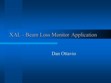 XAL - Beam Loss Monitor Application Dan Ottavio. Beam Loss Detection beam loss: the amount of beam that has reached the edge of the beam pipe. i. Collect.