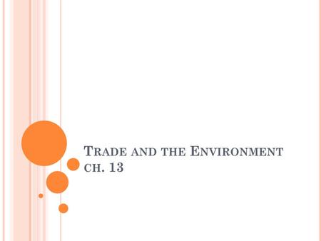 T RADE AND THE E NVIRONMENT CH. 13. I S F REE TRADE P OLICY A NTI - ENVIRONMENT ? 4 arguments: 1. Free trade policies can make environmental problems.