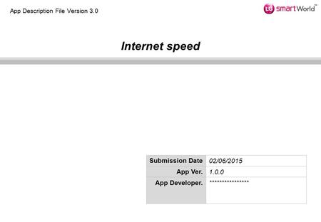 Internet speed App Description File Version 3.0 Submission Date02/06/2015 App Ver.1.0.0 App Developer.****************