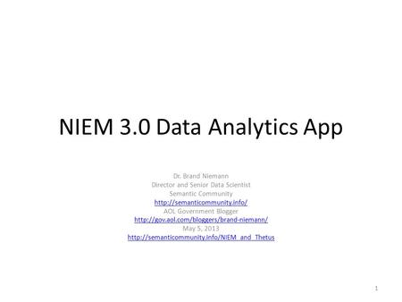 NIEM 3.0 Data Analytics App Dr. Brand Niemann Director and Senior Data Scientist Semantic Community  AOL Government Blogger.