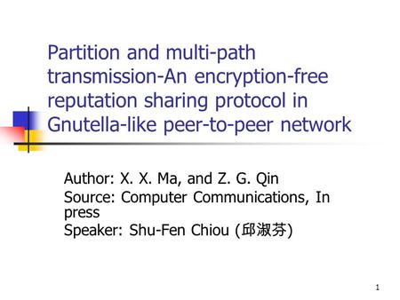 Partition and multi-path transmission-An encryption-free reputation sharing protocol in Gnutella-like peer-to-peer network Author: X. X. Ma, and Z. G.