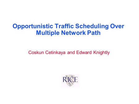 Opportunistic Traffic Scheduling Over Multiple Network Path Coskun Cetinkaya and Edward Knightly.