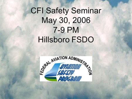 CFI Safety Seminar May 30, 2006 7-9 PM Hillsboro FSDO.