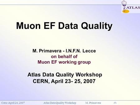 Cern -April 24, 2007Atlas Data Quality Workshop M. Primavera1 Muon EF Data Quality Muon EF Data Quality M. Primavera - I.N.F.N. Lecce on behalf of Muon.