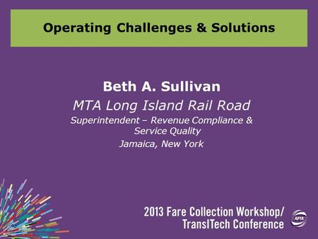 Operating Challenges & Solutions Beth A. Sullivan MTA Long Island Rail Road Superintendent – Revenue Compliance & Service Quality Jamaica, New York.