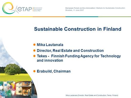 Mika Lautanala | Director, Real Estate and Construction, Tekes, Finland 1 Sustainable Construction in Finland Mika Lautanala Director, Real Estate and.