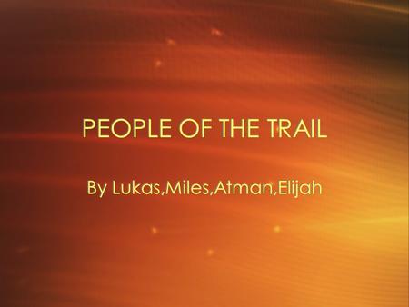 PEOPLE OF THE TRAIL By Lukas,Miles,Atman,Elijah. CLOTHING The People Of The Trail wore snow suits, jackets, shirts, moccasins, foot wear, mitts, gauntlets,sun.