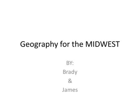 Geography for the MIDWEST BY: Brady & James. Geography questions QUESTION 1: What are the major landforms? The major landforms in the Midwest are Mount.