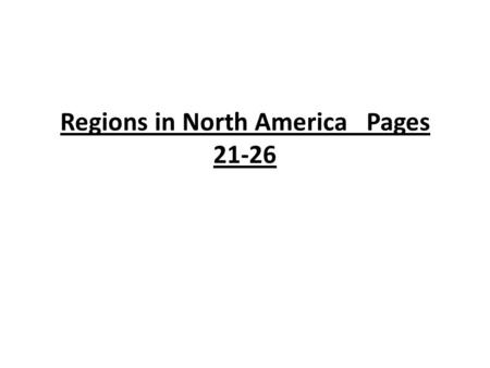 Regions in North America Pages 21-26. Vocabularies *region-a geographic area where many things, such as physical or cultural characteristics, are similar.