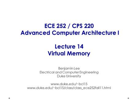 ECE 252 / CPS 220 Advanced Computer Architecture I Lecture 14 Virtual Memory Benjamin Lee Electrical and Computer Engineering Duke University www.duke.edu/~bcl15.