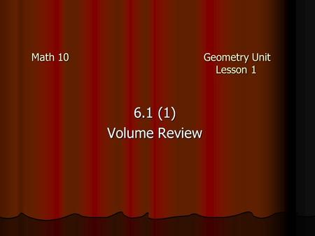 Math 10 Geometry Unit Lesson 1 6.1 (1) Volume Review.