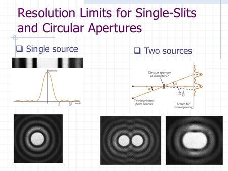 Resolution Limits for Single-Slits and Circular Apertures  Single source  Two sources.