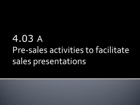 4.03 A Pre-sales activities to facilitate sales presentations.