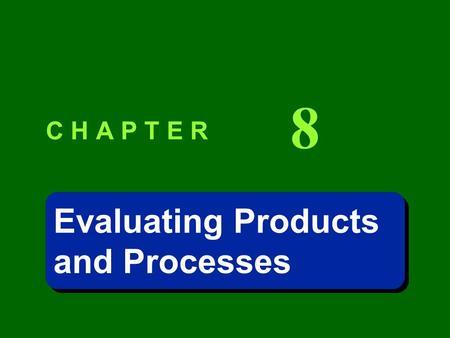 C H A P T E R 8 Evaluating Products and Processes Evaluating Products and Processes.