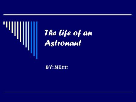 The Life of an Astronaut By: Me!!!!. Astronaut History  The first astronaut that came to space was A dog named Laika.  Sent to space in 1951 by the.