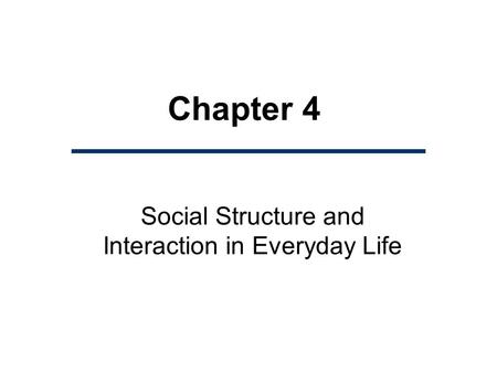 Chapter 4 Social Structure and Interaction in Everyday Life.