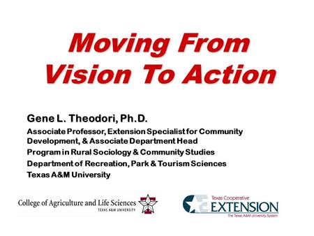 Gene L. Theodori, Ph.D. Associate Professor, Extension Specialist for Community Development, & Associate Department Head Program in Rural Sociology & Community.