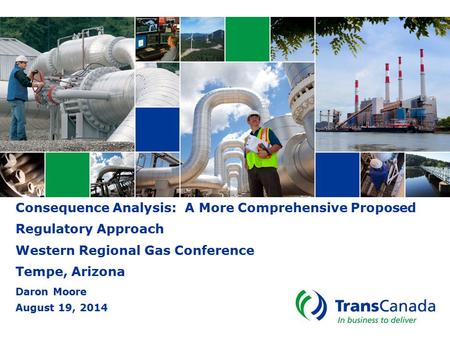 Consequence Analysis: A More Comprehensive Proposed Regulatory Approach Western Regional Gas Conference Tempe, Arizona Daron Moore August 19, 2014.