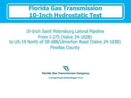 Florida Gas Transmission 10-Inch Hydrostatic Test 10-Inch Saint Petersburg Lateral Pipeline From I-275 (Valve 24-102B) to US-19 North of SR 688/Ulmerton.