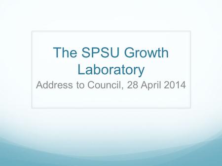 The SPSU Growth Laboratory Address to Council, 28 April 2014.