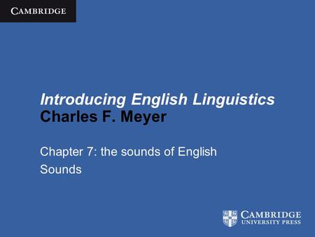 Introducing English Linguistics Charles F. Meyer Chapter 7: the sounds of English Sounds.