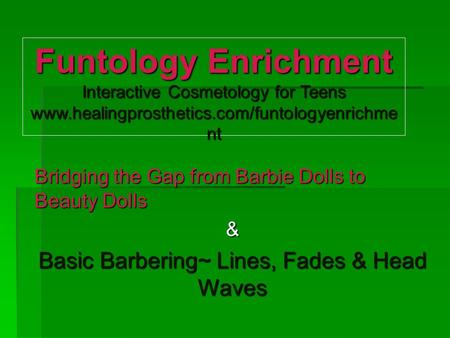 Funtology Enrichment Interactive Cosmetology for Teens www.healingprosthetics.com/funtologyenrichme nt Bridging the Gap from Barbie Dolls to Beauty Dolls.