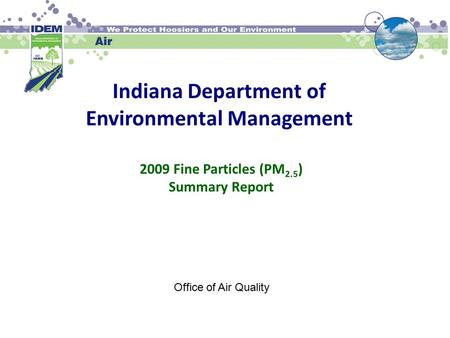 Indiana Department of Environmental Management 2009 Fine Particles (PM 2.5 ) Summary Report Office of Air Quality.