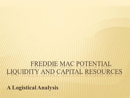 A Logistical Analysis. The recent acquisition of Freddie Mac and Fannie Mae, in the way in which it was done, has left very little room for productive.